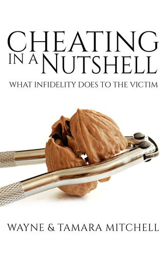 Cheating In A Nutshell What Infidelity Does To The Victim Wayne Mitchell Tamara Mitchell