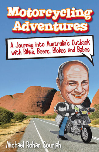 Motorcycling Adventures A Journey Into Australias Outback With Bikes Beers Blokes And Babes Michael Rohan Sourjah