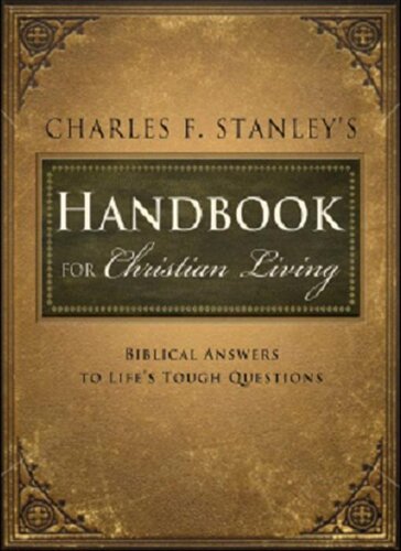 Charles Stanleys Handbook For Christian Living Biblical Answers To Lifes Tough Questions Charles F Stanley