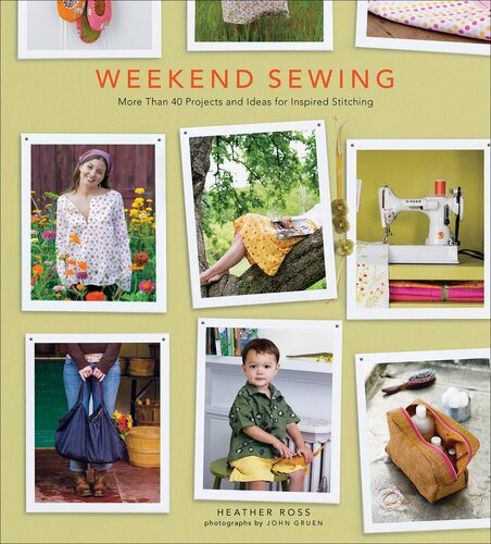 Weekend Sewing More Than 40 Projects And Ideas For Inspired Stitching Heather Ross
