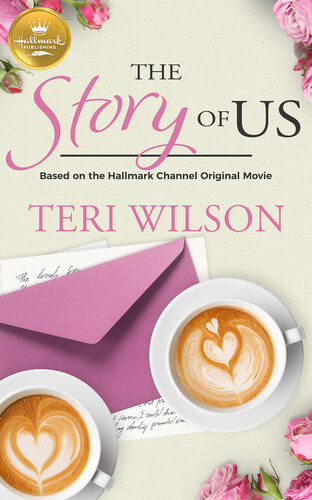 The Story Of Us Based On A Hallmark Channel Original Movie Teri Wilson