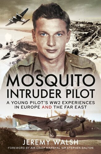 Mosquito Intruder Pilot A Young Pilots Ww2 Experiences In Europe And The Far East Jeremy Walsh