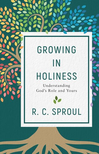 Growing In Holiness Understanding Gods Role And Yours R C Sproul