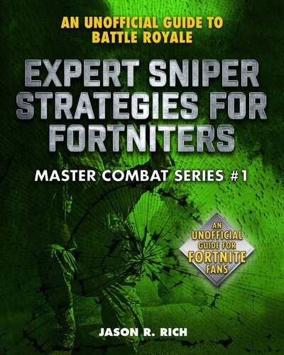 Expert Sniper Strategies For Fortniters An Unofficial Guide To Battle Royale Jason R Rich