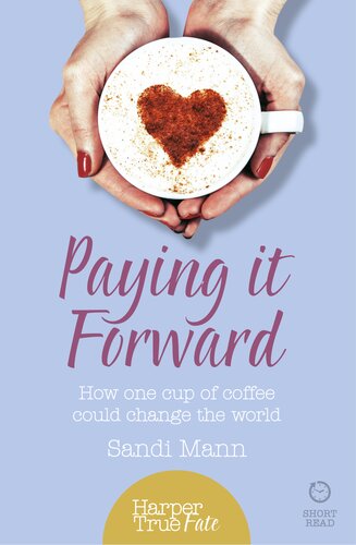 Paying It Forward How One Cup Of Coffee Could Change The World Sandi Mann