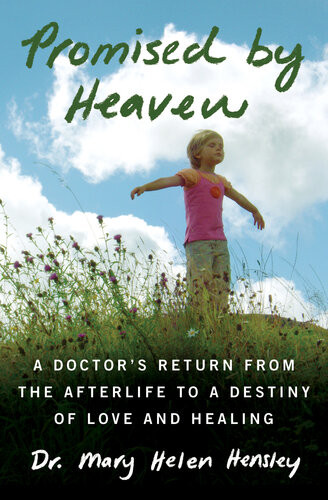 Promised By Heaven A Doctors Return From The Afterlife To A Destiny Of Love And Healing Mary Helen Hensley