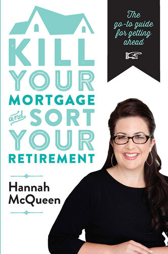 Kill Your Mortgage Sort Your Retirement The Goto Guide For Getting Ahead Hannah Mcqueen