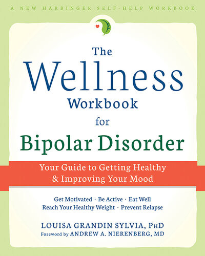 The Wellness Workbook For Bipolar Disorder Your Guide To Getting Healthy And Improving Your Mood Louisa Grandin Sylvia
