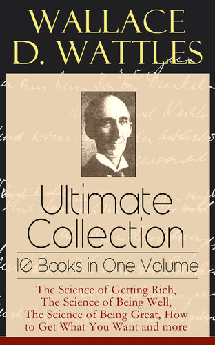 Wallace D Wattles Ultimate Collection10 Books In One Volume The Science Of Getting Rich The Science Of Being Well The Science Of Being Great How To Get What You Want And More Wallace D Wattles