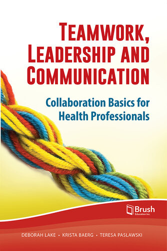 Teamwork Leadership And Communication Collaboration Basics For Health Professionals Deborah Lake Krista Baerg Teresa Paslawski