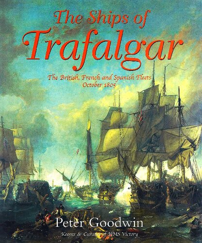 The Ships Of Trafalgar The British French And Spanish Fleets 21 October 1805 Peter Goodwin