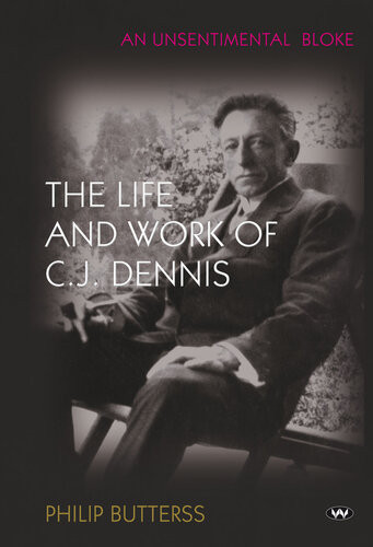 An Unsentimental Bloke The Life And Work Of Cj Dennis 1st Edition Philip Butterss