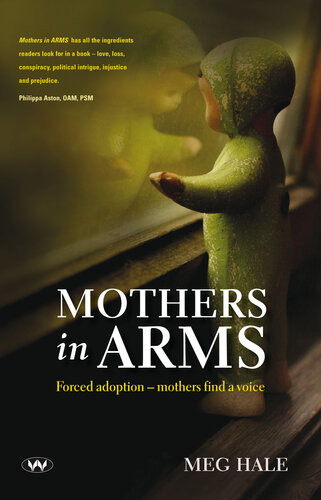 Mothers In Arms Forced Adoption Mothers Find A Voice 1st Edition Meg Hale