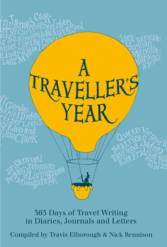 A Travellers Year 365 Days Of Travel Writing In Diaries Journals And Letters Travis Elborough Nick Rennison
