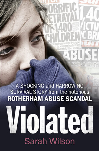 Violated A Shocking And Harrowing Survival Story From The Notorious Rotherham Abuse Scandal Sarah Wilson