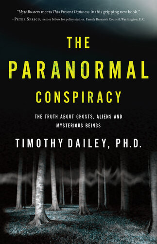 The Paranormal Conspiracy The Truth About Ghosts Aliens And Mysterious Beings Timothy Phd Dailey