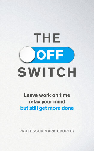 The Off Switch Leave On Time Relax Your Mind But Still Get More Done Professor Mark Cropley