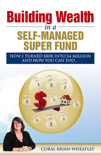 Building Wealth In A Selfmanaged Super Fund How I Turned 80k Into 4 Million And How You Can Too Coral Brianwheatley