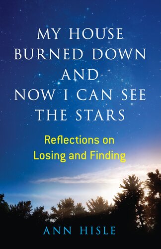 My House Burned Down And Now I Can See The Stars Reflections On Losing And Finding Ann Hisle