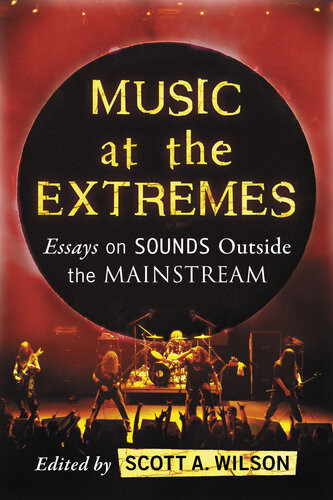 Music At The Extremes Essays On Sounds Outside The Mainstream Scott A Wilson