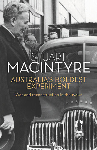 Australias Boldest Experiment War And Reconstruction In The 1940s Stuart Macintyre