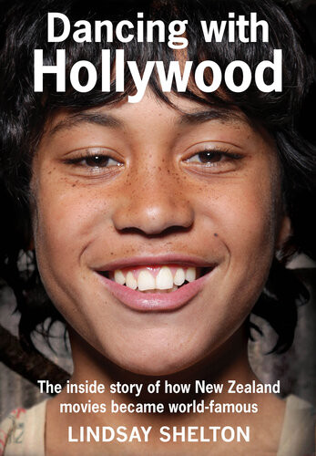 Dancing With Hollywood The Inside Story Of How New Zealand Movies Became Worldfamous Lindsay Shelton