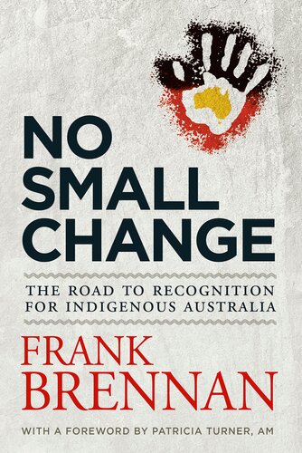 No Small Change The Road To Recognition For Indigenous Australia Frank Brennan
