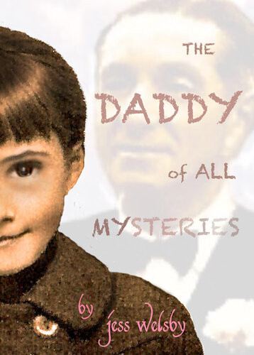 The Daddy Of All Mysteries The True Story Of My Parents Secret Love And The Search For A Father Who I Never Knew Jess Welsby