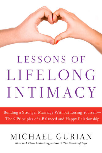 Lessons Of Lifelong Intimacy Building A Stronger Marriage Without Losing Yourselfthe 9 Principles Of A Balanced And Happy Relationship Michael Gurian