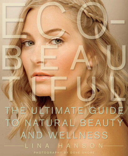 Ecobeautiful The Ultimate Guide To Natural Beauty And Wellness Lina Hanson