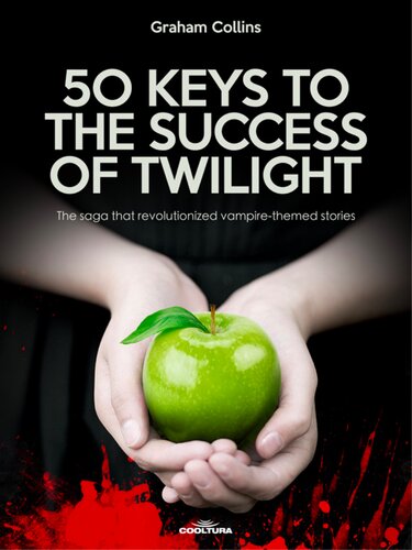 50 Keys To The Success Of Twilight The Saga That Revolutionized Vampirethemed Stories Graham Collins