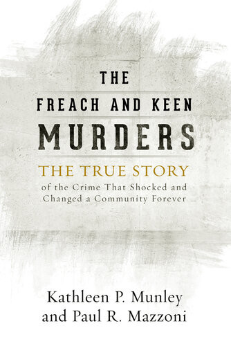 The Freach And Keen Murders The True Story Of The Crime That Shocked And Changed A Community Forever Kathleen P Munley