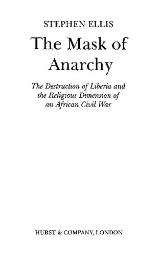 The Mask Of Anarchy The Destruction Of Liberia And The Religious Dimension Of An African Civil War 1st Edition Stephen Ellis