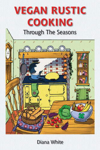 Vegan Rustic Cooking Through The Seasons Diana White