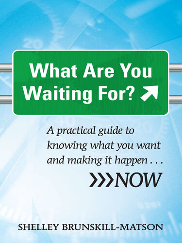What Are You Waiting For A Practical Guide To Knowing What You Want And Making It Happen Now Shelly Brunskillmatson