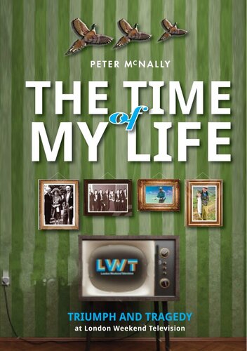 The Time Of My Life Triumph And Tragedy At London Weekend Television Peter Mcnally