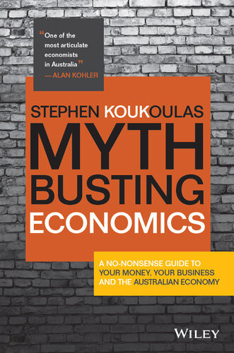 Mythbusting Economics A Nononsense Guide To Your Money Your Business And The Australian Economy Stephen Koukoulas