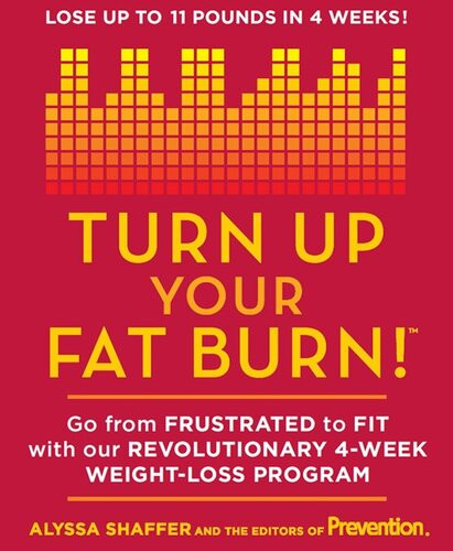 Turn Up Your Fat Burn Go From Frustrated To Fit With Our Revolutionary 4week Weightloss Program Alyssa Shaffer Editors Of Prevention Magazine