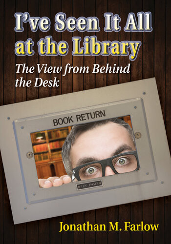 Ive Seen It All At The Library The View From Behind The Desk Jonathan M Farlow