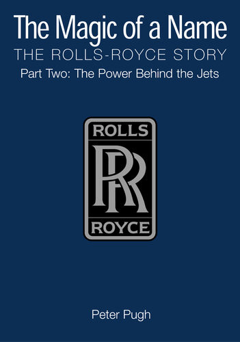 The Magic Of A Name The Rollsroyce Story Part 2 The Power Behind The Jets Peter Pugh