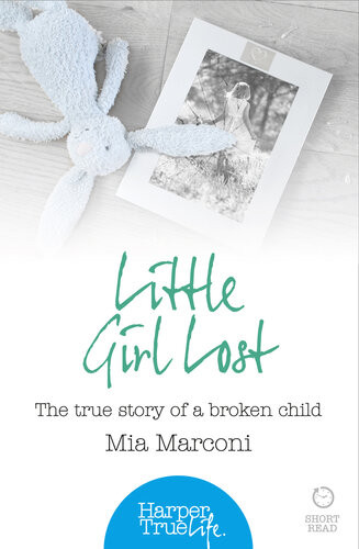 Little Girl Lost The True Story Of A Broken Child Mia Marconi