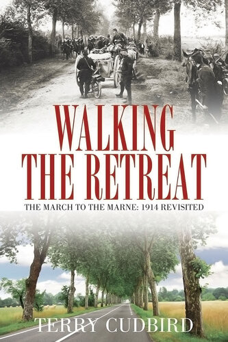Walking The Retreat The March To The Marne 1914 Revisited 1st Edition Terry Cudbird