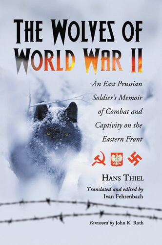 The Wolves Of World War Ii An East Prussian Soldiers Memoir Of Combat And Captivity On The Eastern Front Hans Thiel