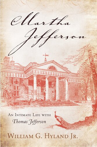 Martha Jefferson An Intimate Life With Thomas Jefferson William G Hyland Jr