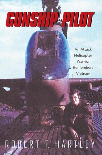 Gunship Pilot An Attack Helicopter Warrior Remembers Vietnam Robert F Hartley