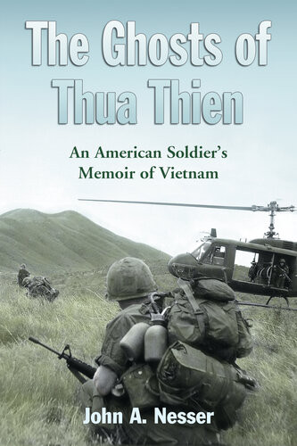 The Ghosts Of Thua Thien An American Soldiers Memoir Of Vietnam John A Nesser