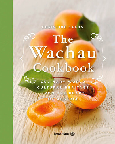 The Wachau Cookbook Culinary World Cultural Heritage From The Heart Of Austria Christine Saahs
