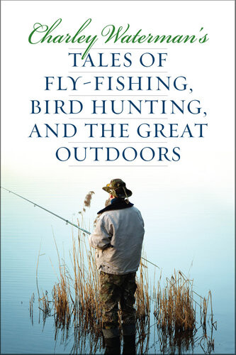 Charley Watermans Tales Of Flyfishing Wingshooting And The Great Outdoors Charley Waterman