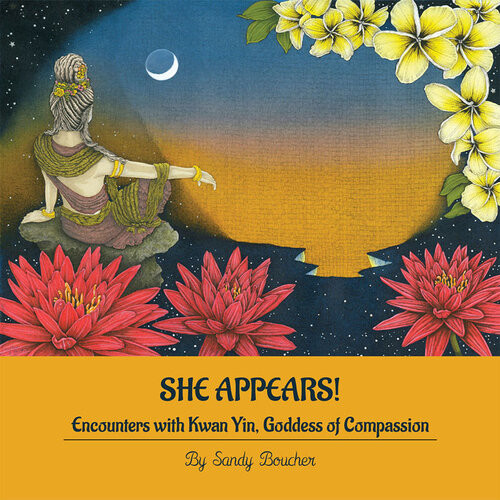 She Appears Encounters With Kwan Yin Goddess Of Compassion Sandy Boucher