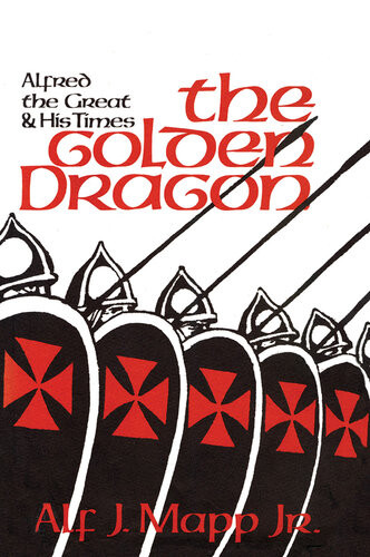The Golden Dragon Alfred The Great And His Times Alf J Mapp Jr